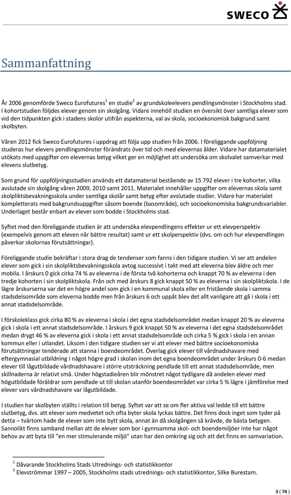 Våren212fickSwecoEurofuturesiuppdragattföljauppstudienfrån26.Iföreliggandeuppföljning studerashureleverspendlingsmönsterförändratsövertidochmedelevernasålder.