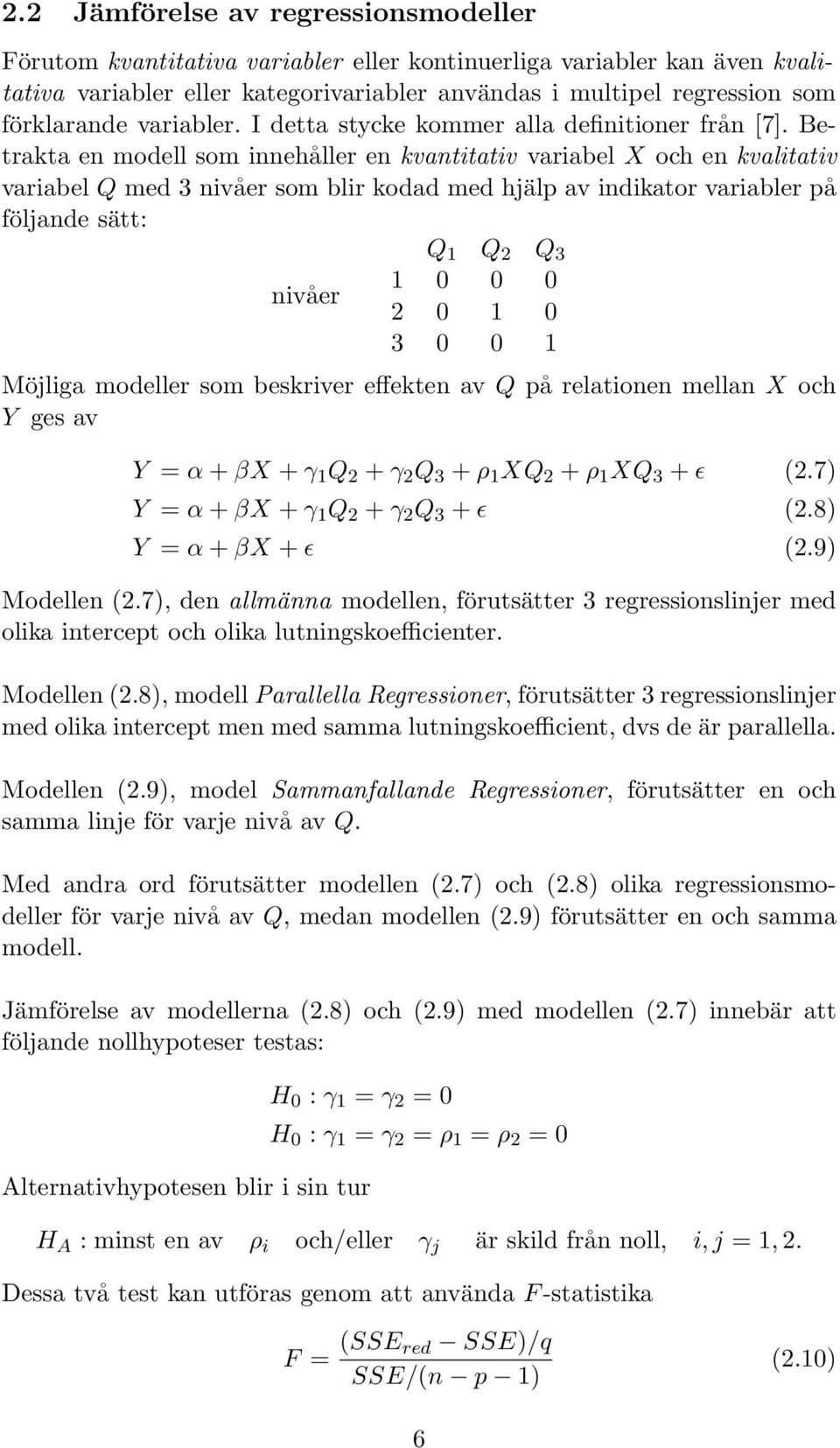 Betrakta en modell som innehåller en kvantitativ variabel X och en kvalitativ variabel Q med 3 nivåer som blir kodad med hjälp av indikator variabler på följande sätt: Q 1 Q 2 Q 3 1 0 0 0 nivåer 2 0