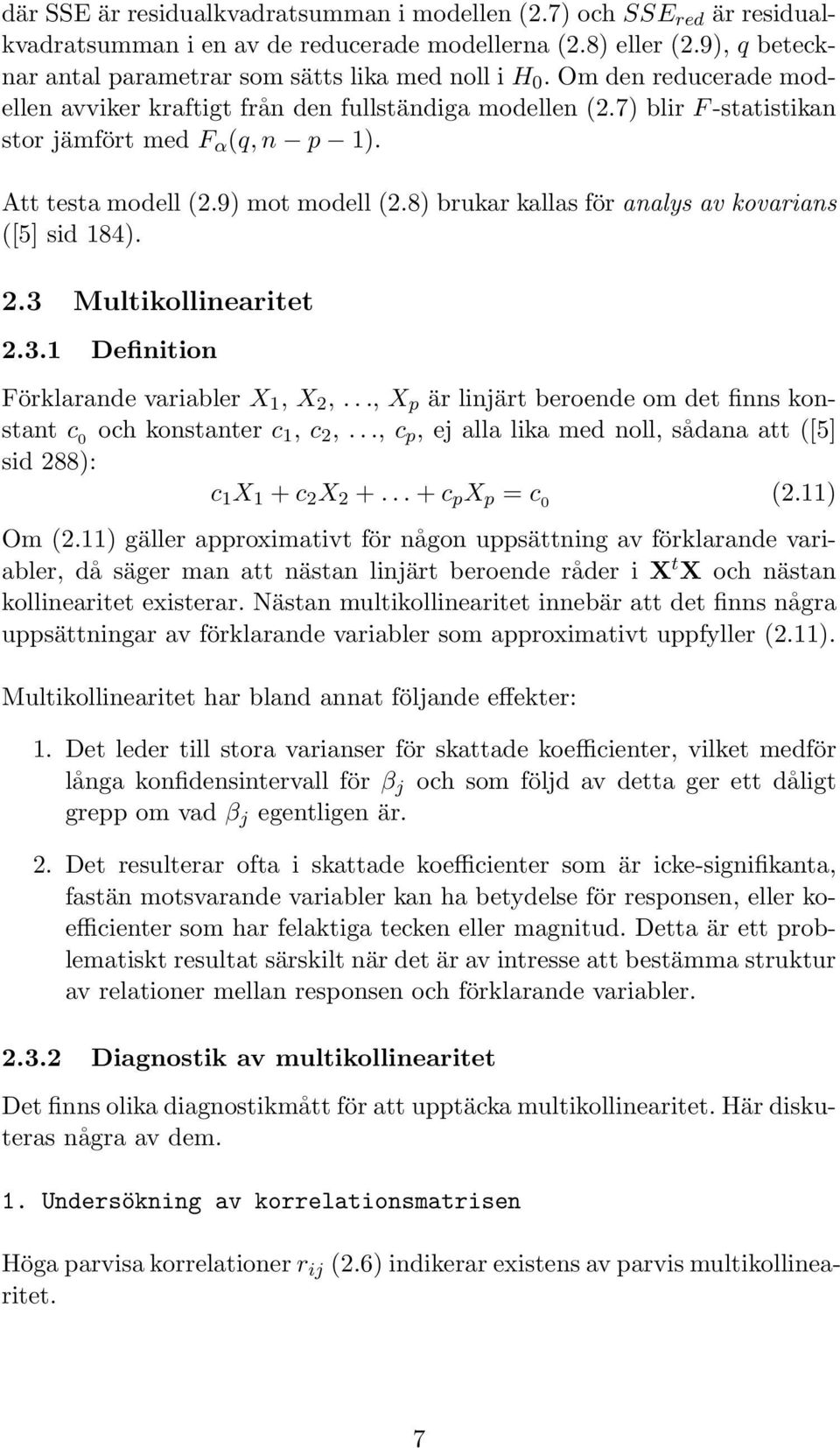 8) brukar kallas för analys av kovarians ([5] sid 184). 2.3 Multikollinearitet 2.3.1 Definition Förklarande variabler X 1, X 2,.