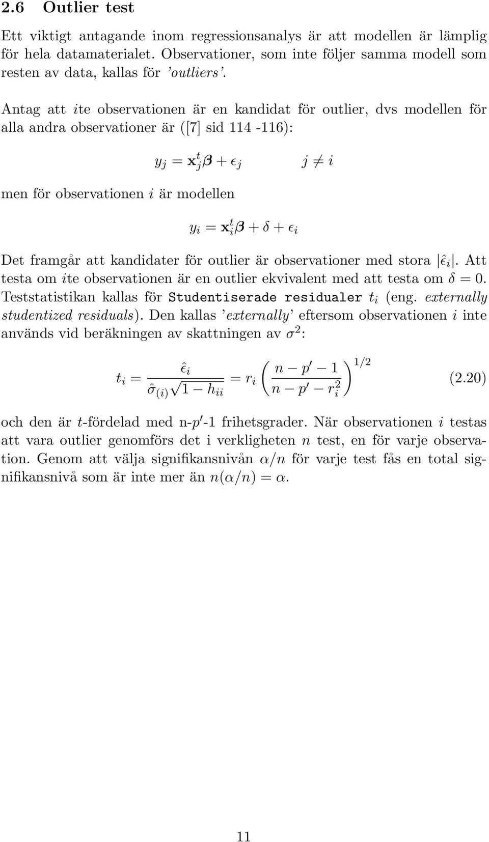 Det framgår att kandidater för outlier är observationer med stora ˆǫ i. Att testa om ite observationen är en outlier ekvivalent med att testa om δ = 0.