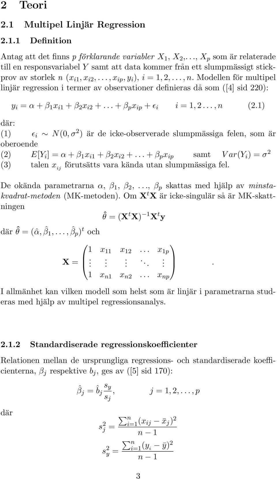 Modellen för multipel linjär regression i termer av observationer definieras då som ([4] sid 220): y i = α+β 1 x i1 +β 2 x i2 +...+β p x ip +ǫ i i = 1,2...,n (2.
