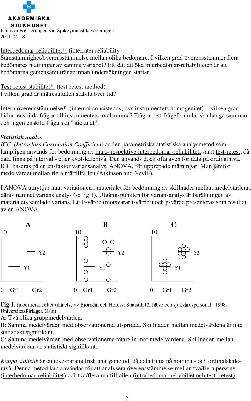 Test-retest stabilitet*: (test-retest method) I vilken grad är mätresultaten stabila över tid? Intern överensstämmelse*: (internal consistency, dvs instrumentets homogenitet).