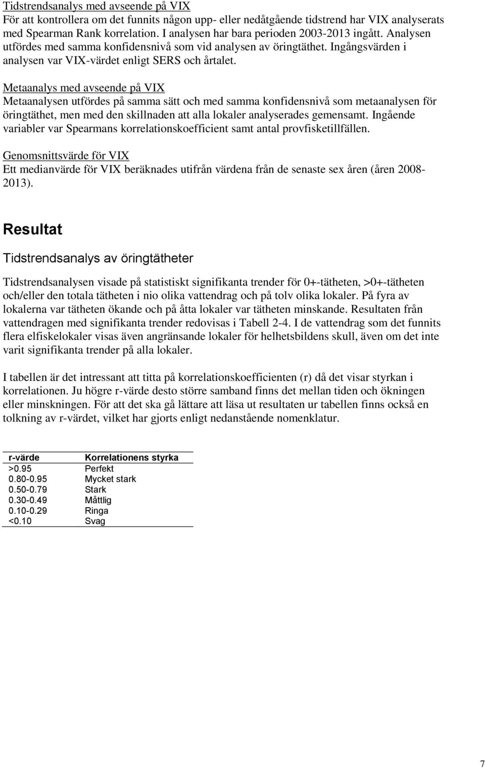 Metaanalys med avseende på VIX Metaanalysen utfördes på samma sätt och med samma konfidensnivå som metaanalysen för öringtäthet, men med den skillnaden att alla lokaler analyserades gemensamt.