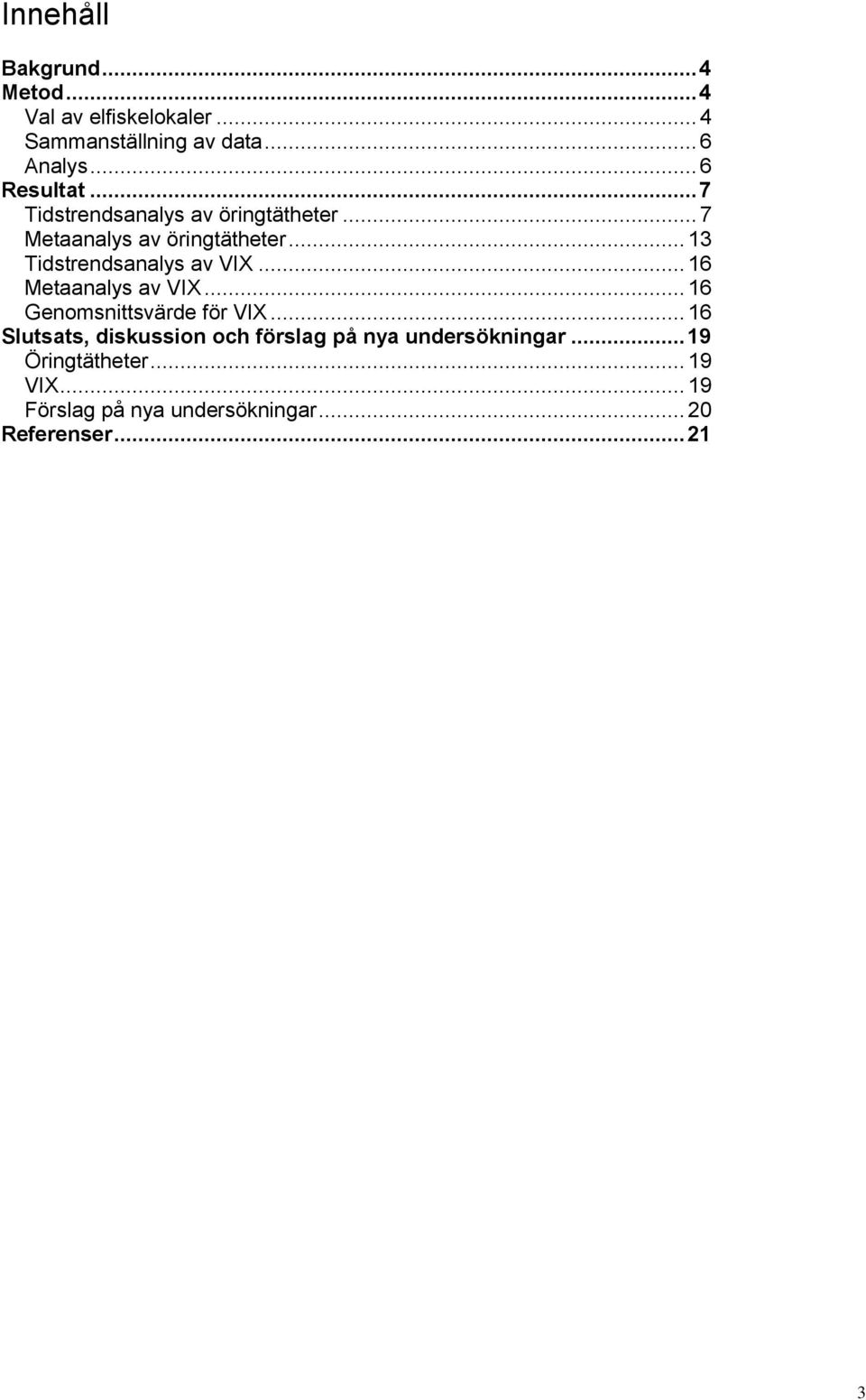 .. 13 Tidstrendsanalys av VIX... 16 Metaanalys av VIX... 16 Genomsnittsvärde för VIX.