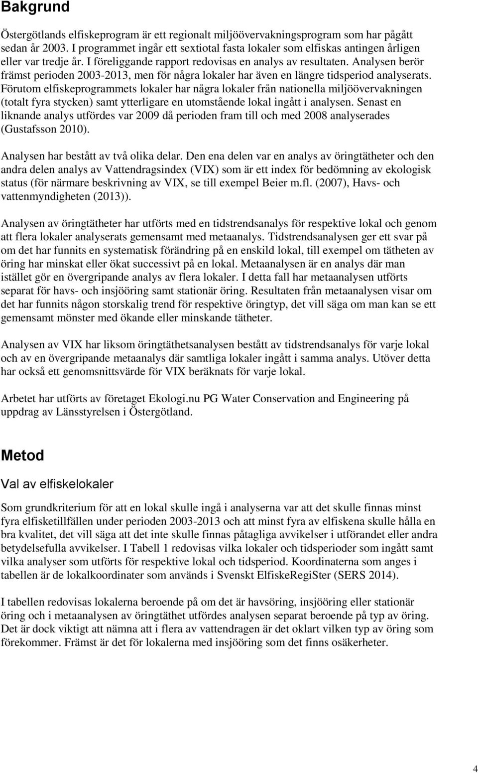 Analysen berör främst perioden 2003-2013, men för några lokaler har även en längre tidsperiod analyserats.