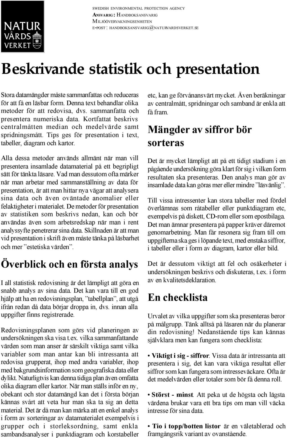 sammanfatta och presentera numeriska data. Kortfattat beskrivs centralmåtten median och medelvärde samt spridningsmått. Tips ges för presentation i text, tabeller, diagram och kartor.