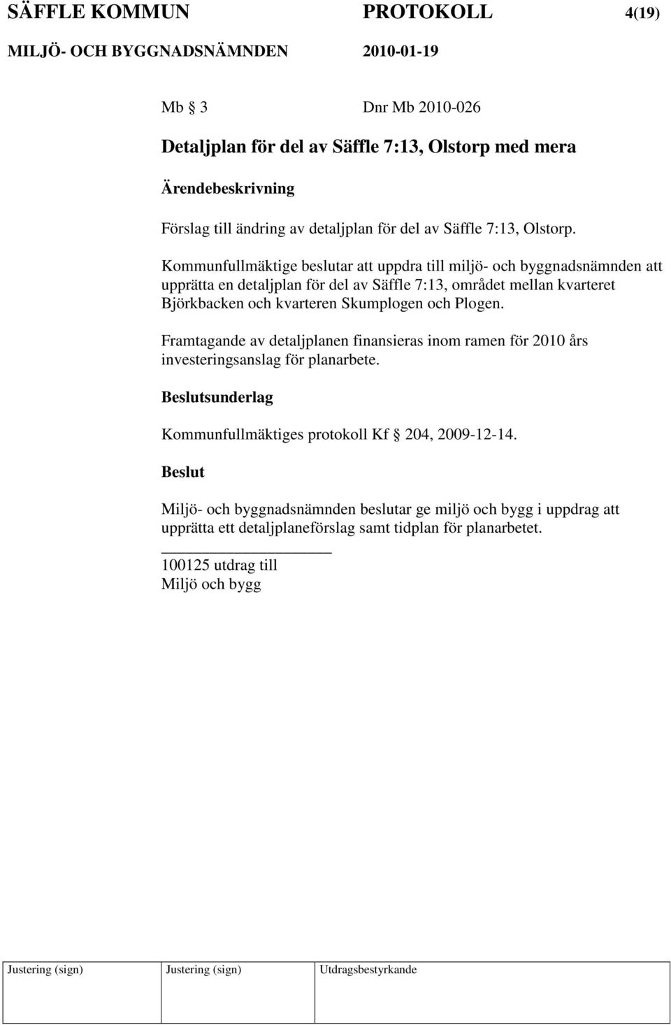 Kommunfullmäktige beslutar att uppdra till miljö- och byggnadsnämnden att upprätta en detaljplan för del av Säffle 7:13, området mellan kvarteret Björkbacken och kvarteren