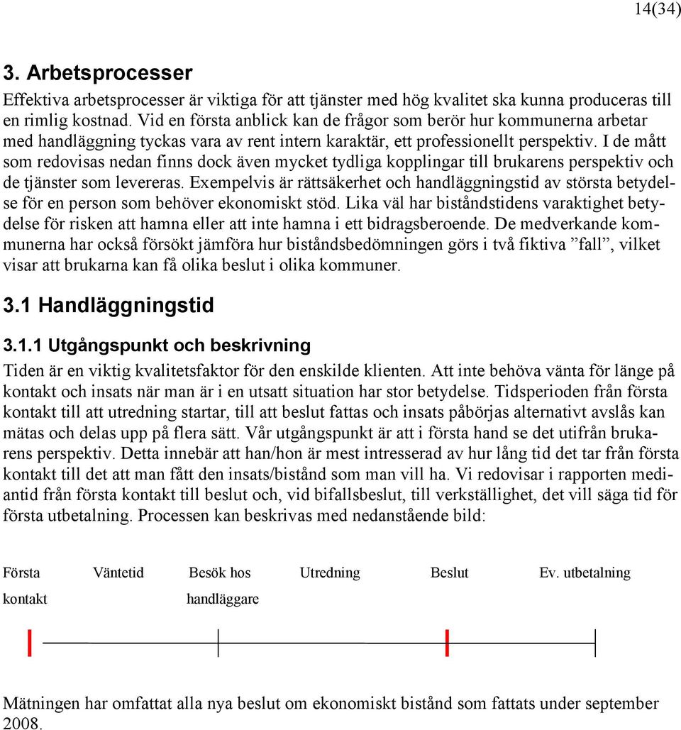 I de mått som redovisas nedan finns dock även mycket tydliga kopplingar till brukarens perspektiv och de tjänster som levereras.