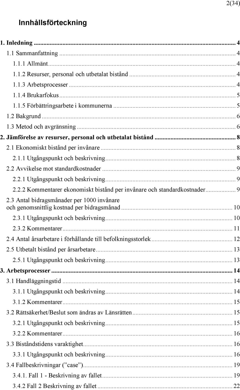 .. 9 2.2.1 Utgångspunkt och beskrivning... 9 2.2.2 Kommentarer ekonomiskt bistånd per invånare och standardkostnader... 9 2.3 Antal bidragsmånader per 1000 invånare och genomsnittlig kostnad per bidragsmånad.