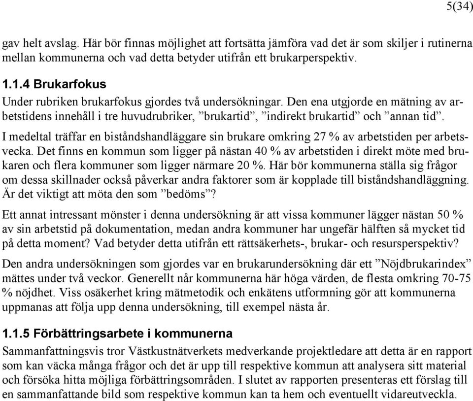 I medeltal träffar en biståndshandläggare sin brukare omkring 27 % av arbetstiden per arbetsvecka.