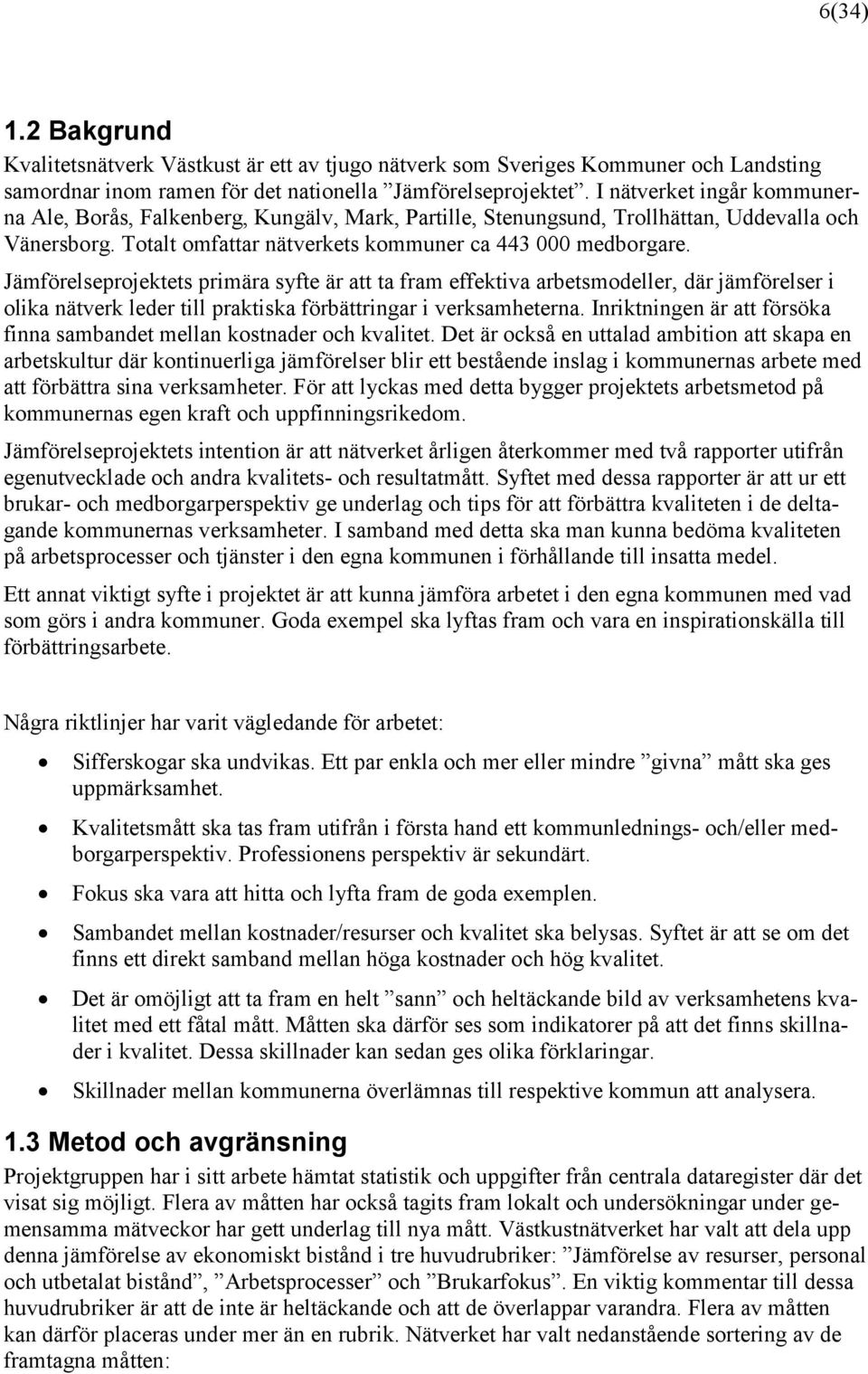 Jämförelseprojektets primära syfte är att ta fram effektiva arbetsmodeller, där jämförelser i olika nätverk leder till praktiska förbättringar i verksamheterna.