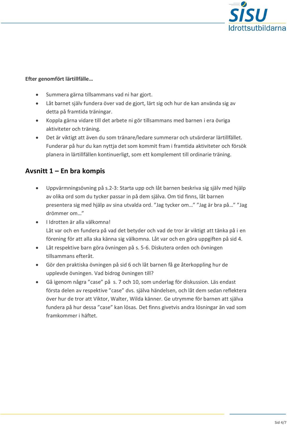 Funderar på hur du kan nyttja det som kommit fram i framtida aktiviteter och försök planera in lärtillfällen kontinuerligt, som ett komplement till ordinarie träning.