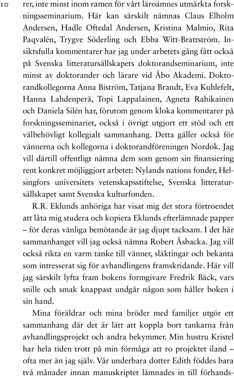 Insiktsfulla kommentarer har jag under arbetets gång fått också på Svenska litteratursällskapets doktorandseminarium, inte minst av doktorander och lärare vid Åbo Akademi.