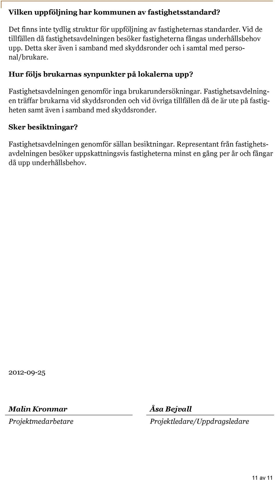 Hur följs brukarnas synpunkter på lokalerna upp? Fastighetsavdelningen genomför inga brukarundersökningar.