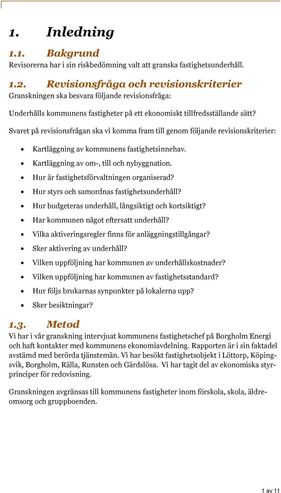 Svaret på revisionsfrågan ska vi komma fram till genom följande revisionskriterier: Kartläggning av kommunens fastighetsinnehav. Kartläggning av om-, till och nybyggnation.