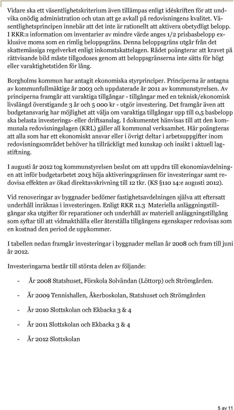 I RKR:s information om inventarier av mindre värde anges 1/2 prisbasbelopp exklusive moms som en rimlig beloppsgräns.