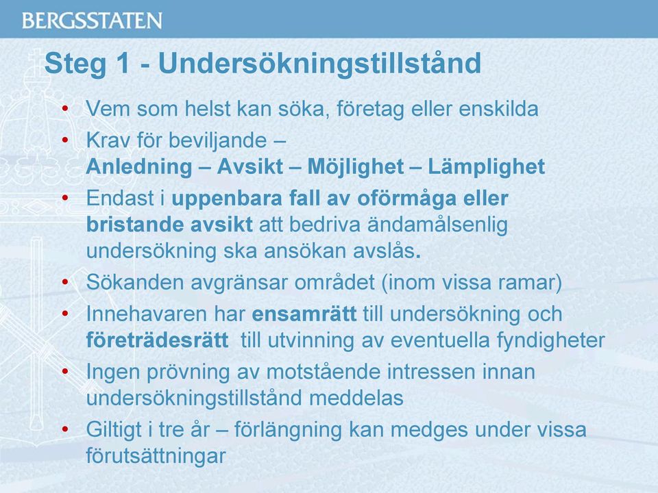 Sökanden avgränsar området (inom vissa ramar) Innehavaren har ensamrätt till undersökning och företrädesrätt till utvinning av eventuella