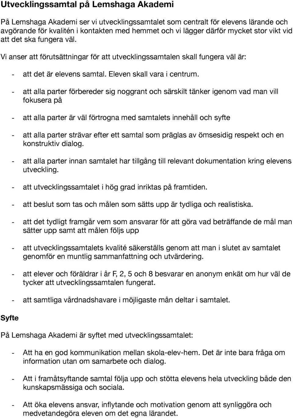 - att alla parter förbereder sig noggrant och särskilt tänker igenom vad man vill fokusera på - att alla parter är väl förtrogna med samtalets innehåll och syfte - att alla parter strävar efter ett