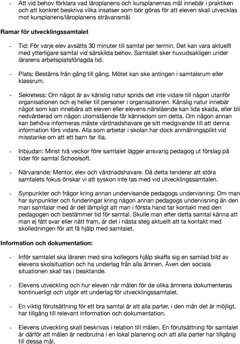 Samtalet sker huvudsakligen under lärarens arbetsplatsförlagda tid. - Plats: Bestäms från gång till gång. Mötet kan ske antingen i samtalsrum eller klassrum.