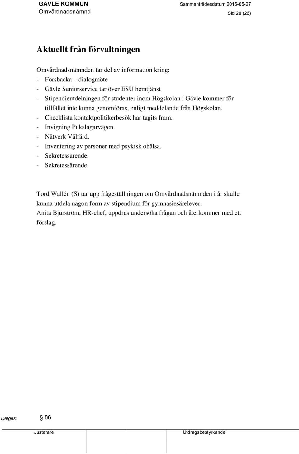 - Checklista kontaktpolitikerbesök har tagits fram. - Invigning Pukslagarvägen. - Nätverk Välfärd. - Inventering av personer med psykisk ohälsa. - Sekretessärende.