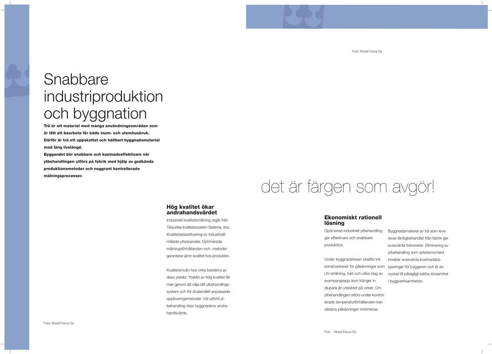 Byggandet blir snabbare och kostnadseffektivare när ytbehandlingen utförs på fabrik med hjälp av godkända produktionsmetoder och noggrant kontrollerade målningsprocesser. det är färgen som avgör!