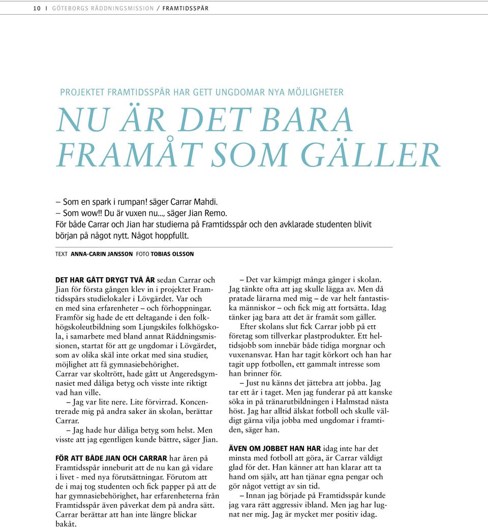 TEXT ANNA-CARIN JANSSON FOTO TOBIAS OLSSON DET HAR GÅTT DRYGT TVÅ ÅR sedan Carrar och Jian för första gången klev in i projektet Framtidsspårs studielokaler i Lövgärdet.