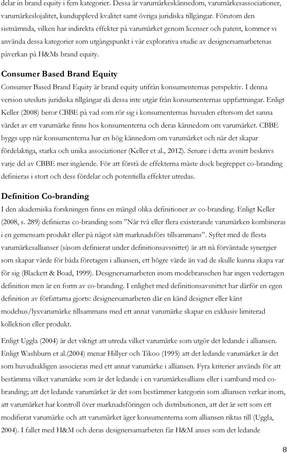 påverkan på H&Ms brand equity. Consumer Based Brand Equity Consumer Based Brand Equity är brand equity utifrån konsumenternas perspektiv.