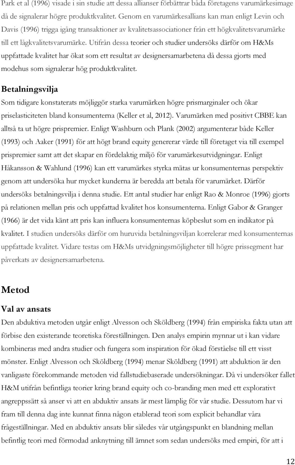 Utifrån dessa teorier och studier undersöks därför om H&Ms uppfattade kvalitet har ökat som ett resultat av designersamarbetena då dessa gjorts med modehus som signalerar hög produktkvalitet.