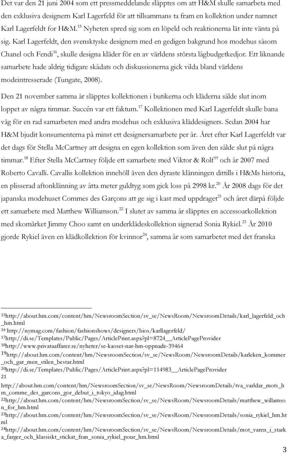 Karl Lagerfeldt, den svensktyske designern med en gedigen bakgrund hos modehus såsom Chanel och Fendi 16, skulle designa kläder för en av världens största lågbudgetkedjor.