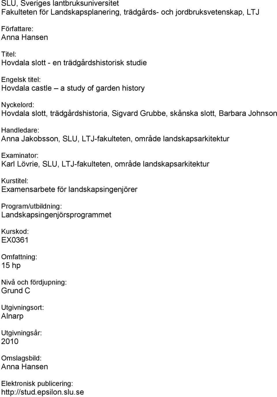 LTJ-fakulteten, område landskapsarkitektur Examinator: Karl Lövrie, SLU, LTJ-fakulteten, område landskapsarkitektur Kurstitel: Examensarbete för landskapsingenjörer Program/utbildning: