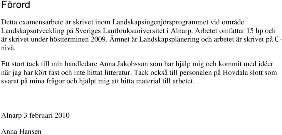 Ett stort tack till min handledare Anna Jakobsson som har hjälp mig och kommit med idéer när jag har kört fast och inte hittat litteratur.