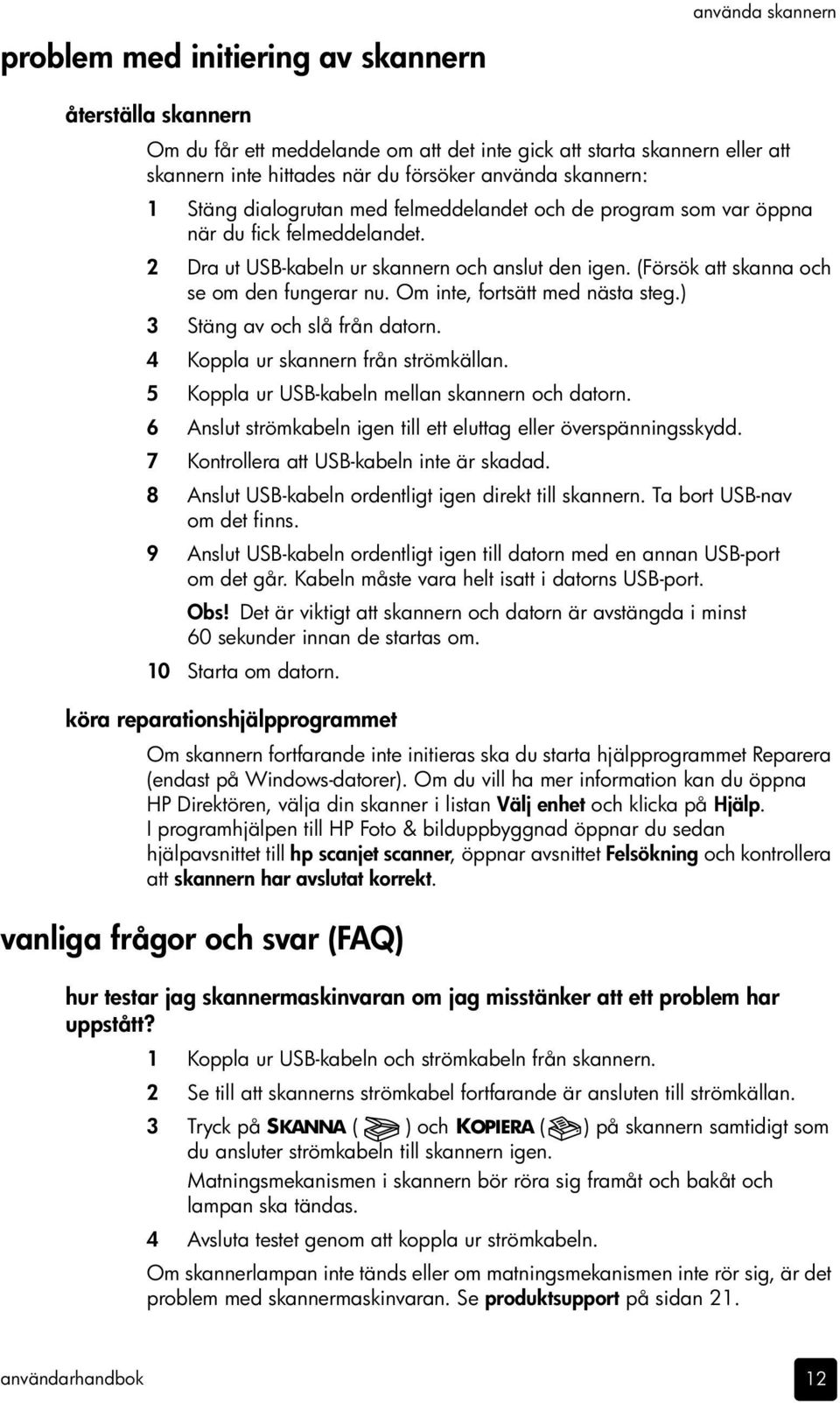 (Försök att skanna och se om den fungerar nu. Om inte, fortsätt med nästa steg.) 3 Stäng av och slå från datorn. 4 Koppla ur skannern från strömkällan.