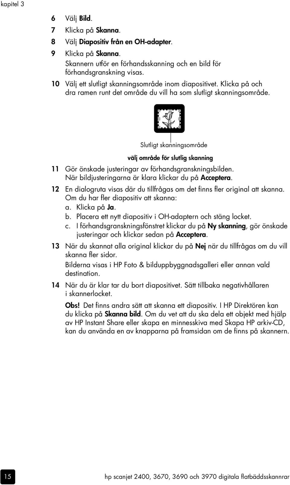 Slutligt skanningsområde välj område för slutlig skanning 11 Gör önskade justeringar av förhandsgranskningsbilden. När bildjusteringarna är klara klickar du på Acceptera.