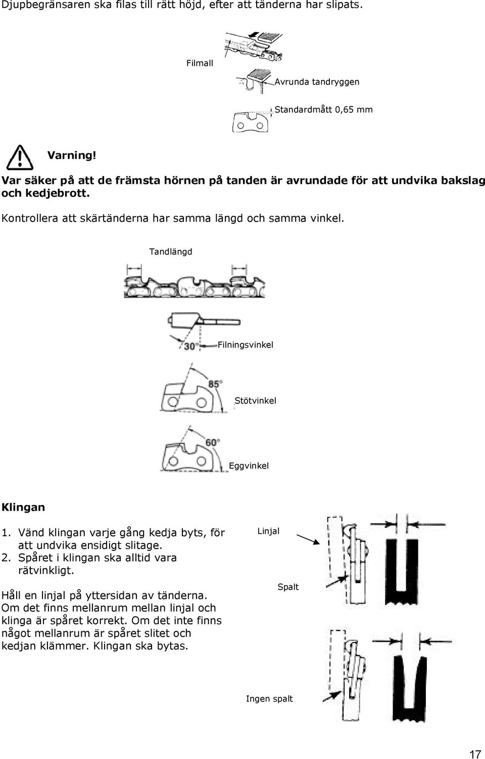 Tandlängd Filningsvinkel Stötvinkel Eggvinkel Klingan 1. Vänd klingan varje gång kedja byts, för att undvika ensidigt slitage. 2.