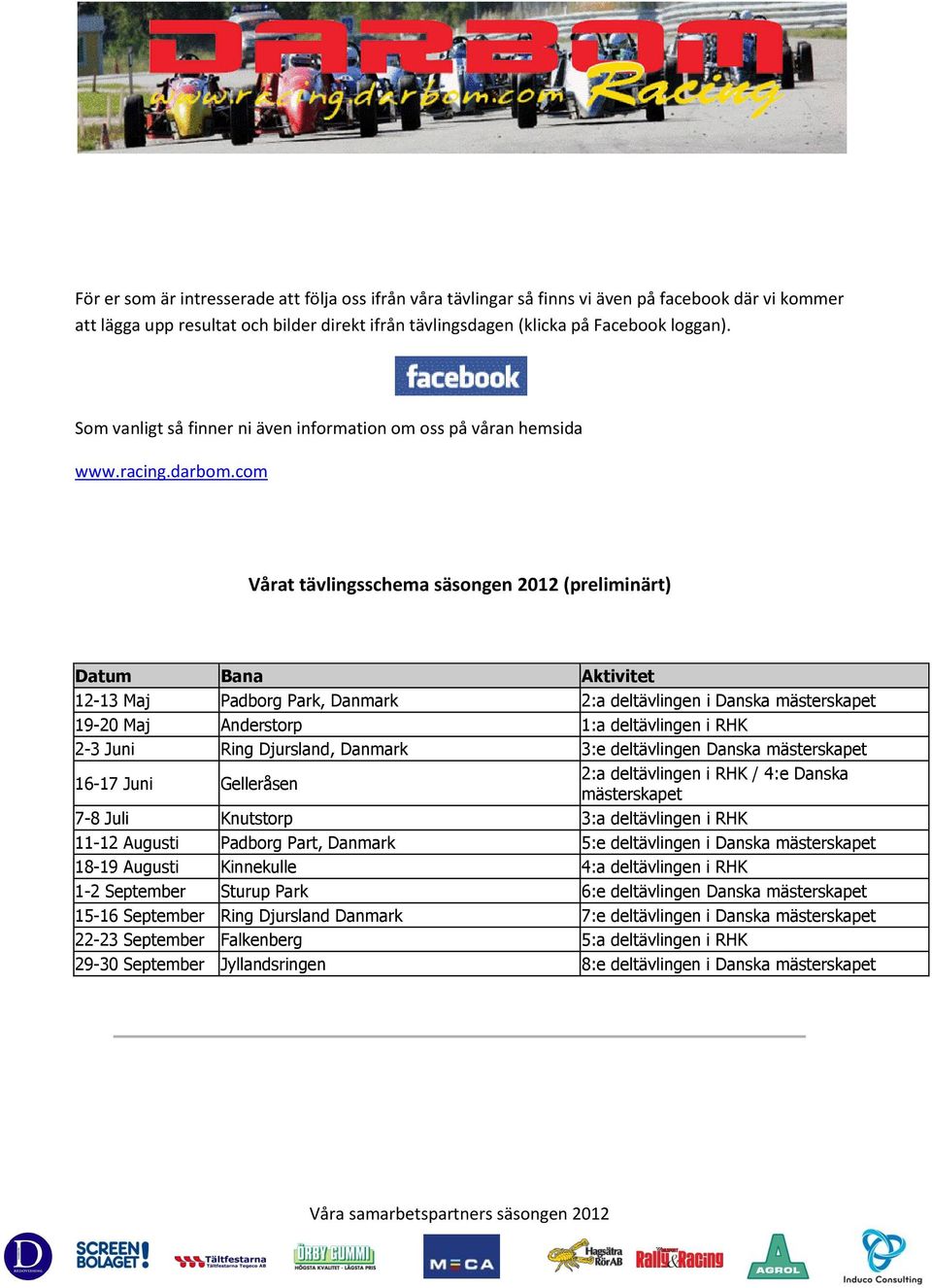 com Vårat tävlingsschema säsongen 2012 (preliminärt) Datum Bana Aktivitet 12-13 Maj Padborg Park, Danmark 2:a deltävlingen i Danska mästerskapet 19-20 Maj Anderstorp 1:a deltävlingen i RHK 2-3 Juni