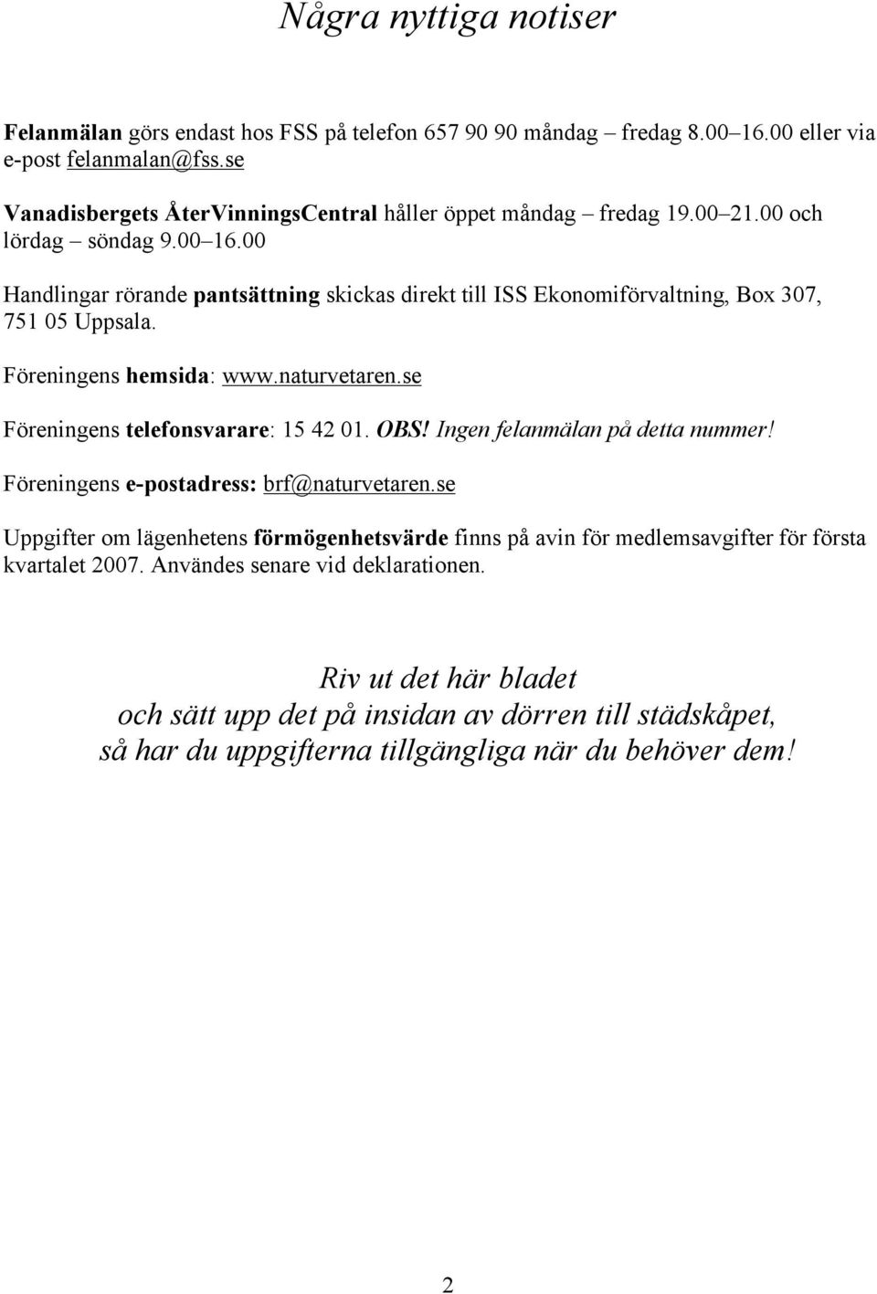 00 Handlingar rörande pantsättning skickas direkt till ISS Ekonomiförvaltning, Box 307, 751 05 Uppsala. Föreningens hemsida: www.naturvetaren.se Föreningens telefonsvarare: 15 42 01. OBS!
