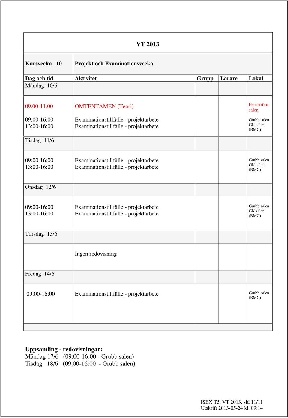 13:00-16:00 Grubb salen GK salen (BMC) Onsdag 12/6 09:00-16:00 13:00-16:00 Grubb salen GK salen (BMC) Torsdag 13/6