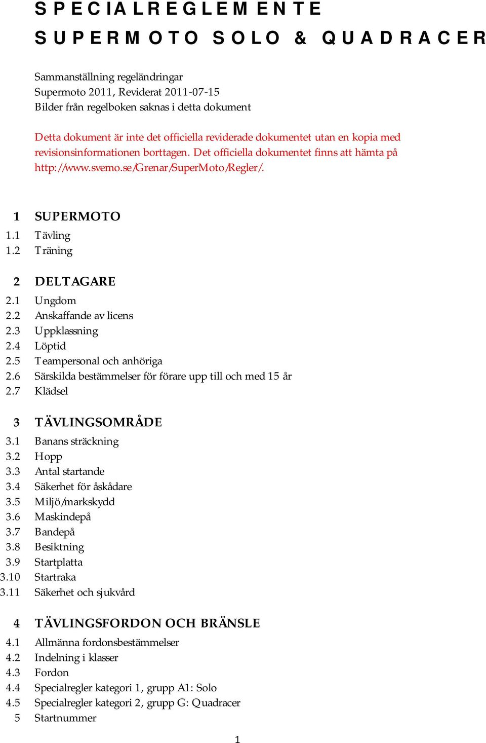 2 Träning 2 DELTAGARE 2.1 Ungdom 2.2 Anskaffande av licens 2.3 Uppklassning 2.4 Löptid 2.5 Teampersonal och anhöriga 2.6 Särskilda bestämmelser för förare upp till och med 15 år 2.