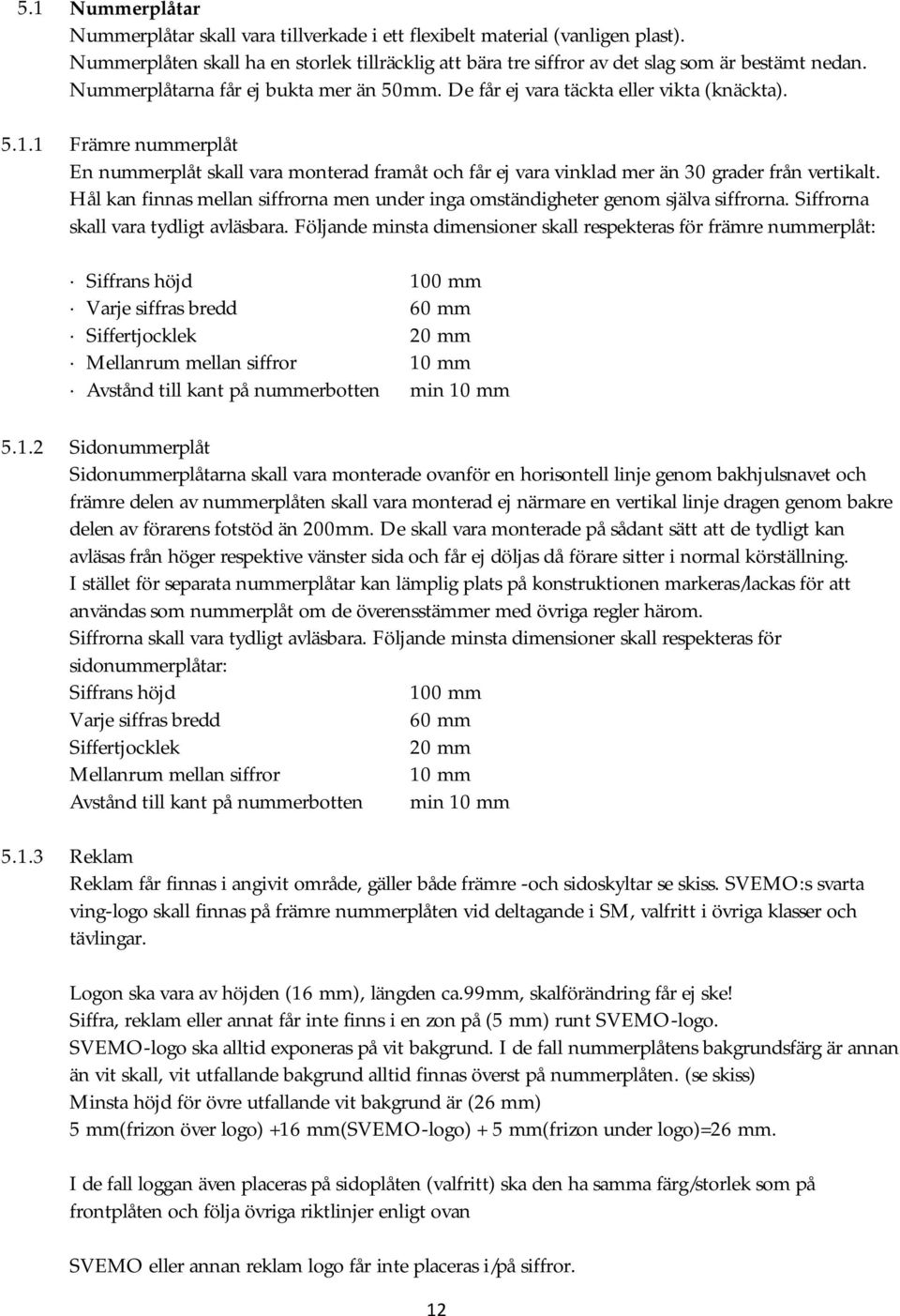 1 Främre nummerplåt En nummerplåt skall vara monterad framåt och får ej vara vinklad mer än 30 grader från vertikalt.