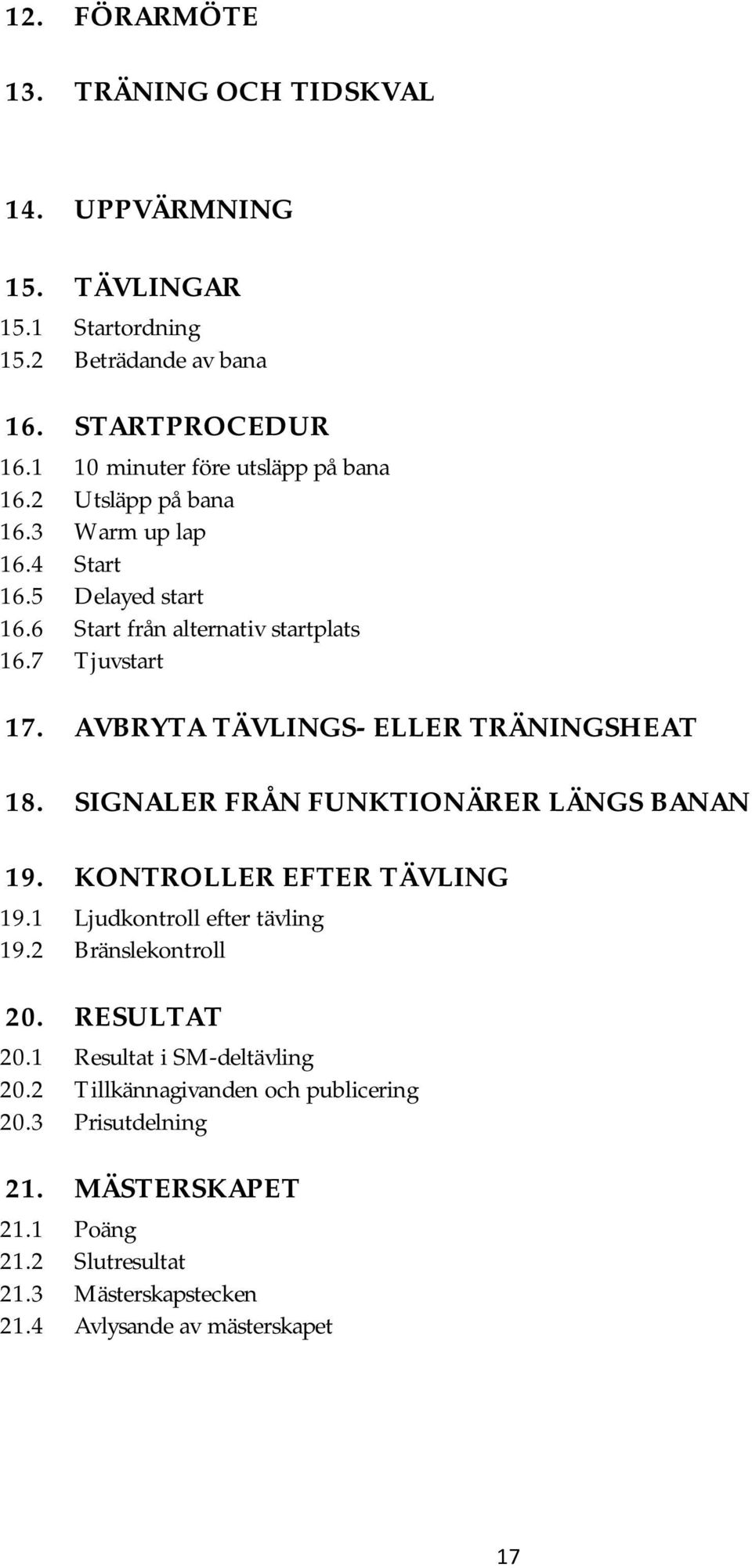 AVBRYTA TÄVLINGS- ELLER TRÄNINGSHEAT 18. SIGNALER FRÅN FUNKTIONÄRER LÄNGS BANAN 19. KONTROLLER EFTER TÄVLING 19.1 Ljudkontroll efter tävling 19.