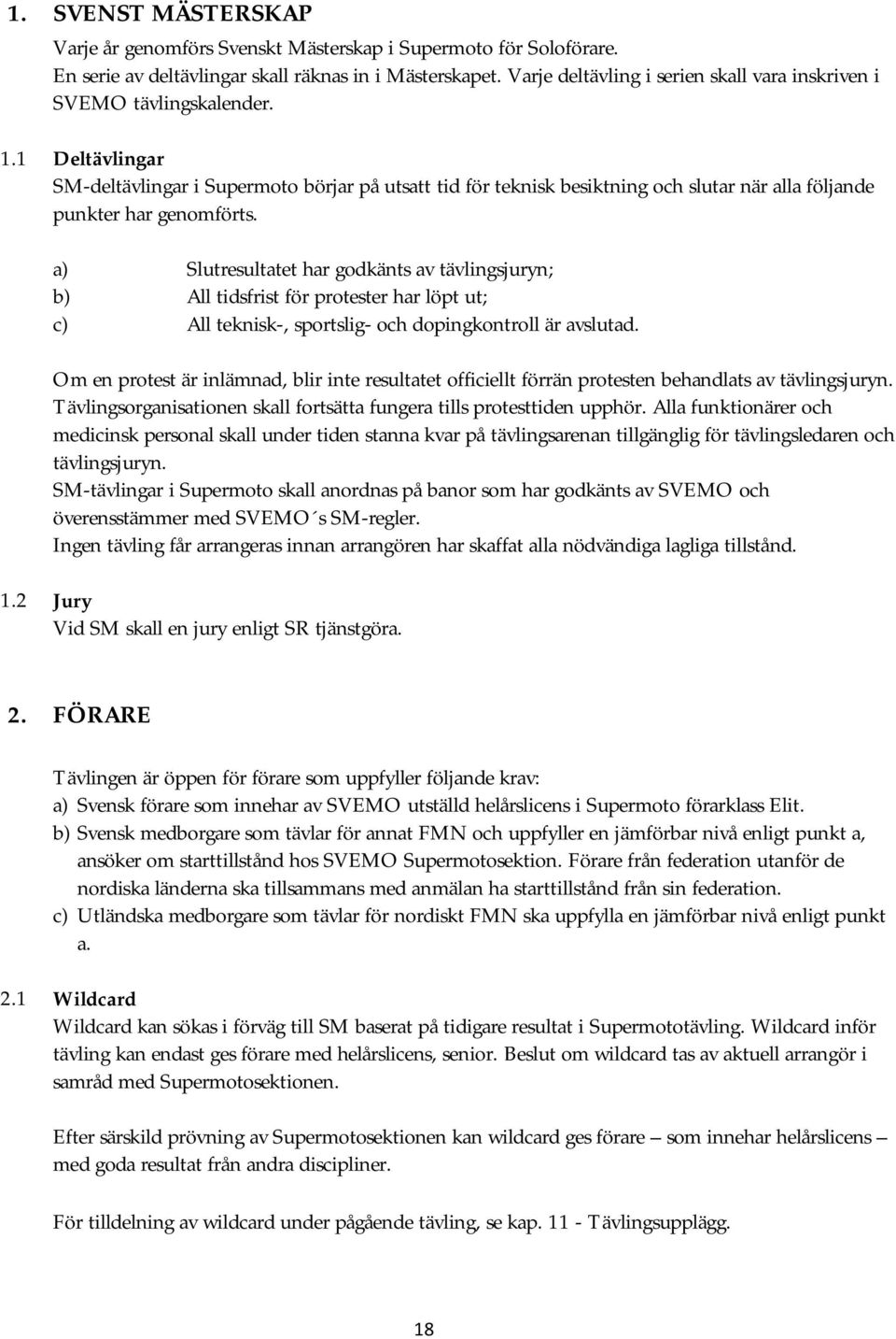 1 Deltävlingar SM-deltävlingar i Supermoto börjar på utsatt tid för teknisk besiktning och slutar när alla följande punkter har genomförts.