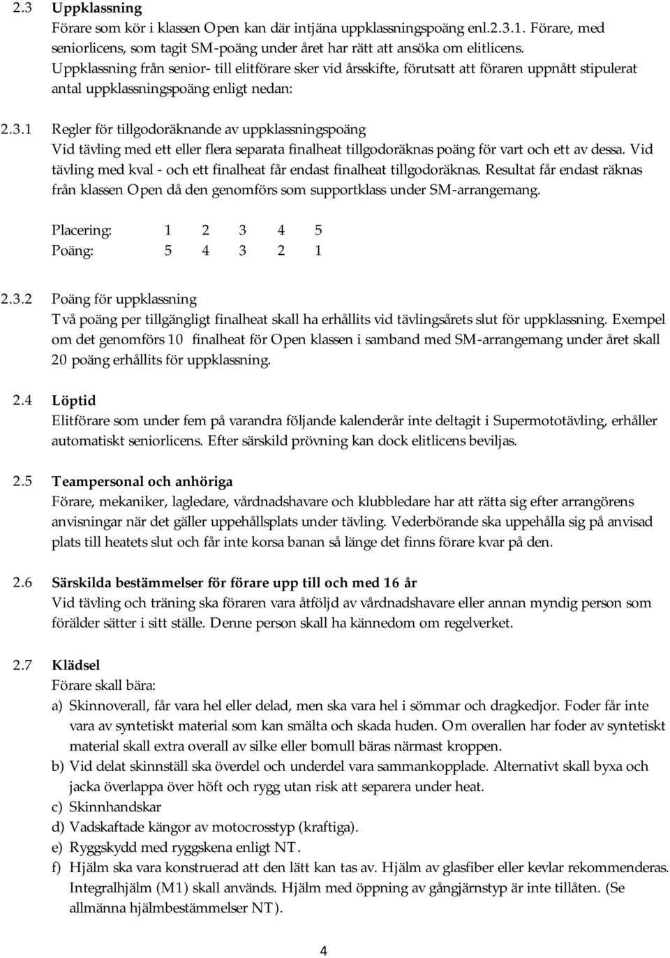 1 Regler för tillgodoräknande av uppklassningspoäng Vid tävling med ett eller flera separata finalheat tillgodoräknas poäng för vart och ett av dessa.