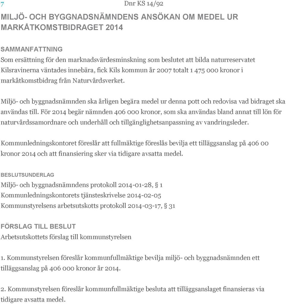 Miljö- och byggnadsnämnden ska årligen begära medel ur denna pott och redovisa vad bidraget ska användas till.