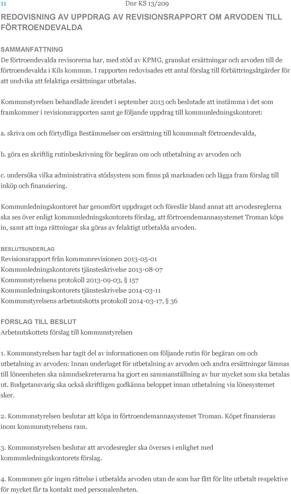 Kommunstyrelsen behandlade ärendet i september 2013 och beslutade att instämma i det som framkommer i revisionsrapporten samt ge följande uppdrag till kommunledningskontoret: a.