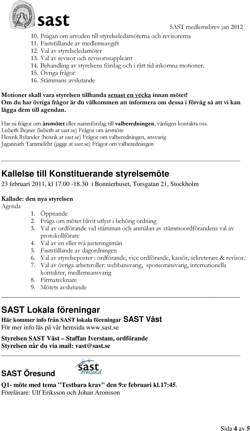 Om du har övriga frågor är du välkommen att informera om dessa i förväg så att vi kan lägga dem till agendan. Har ni frågor om årsmötet eller namnförslag till valberedningen, vänligen kontakta oss.