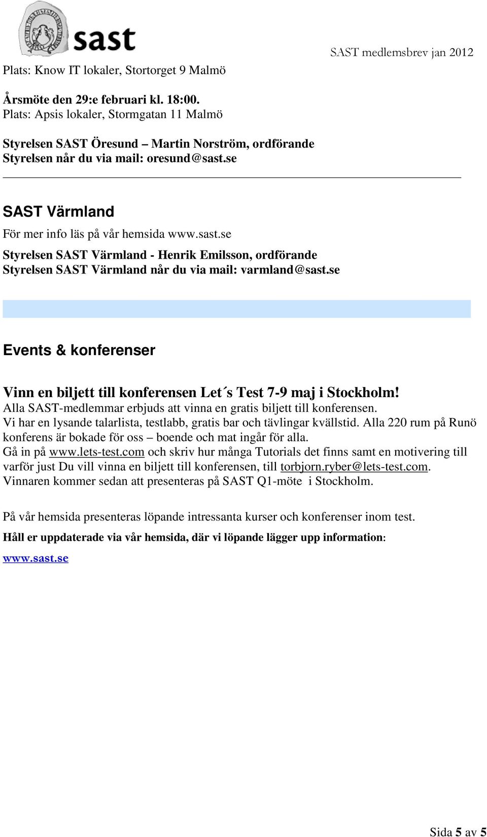 se SAST Värmland För mer info läs på vår hemsida www.sast.se Styrelsen SAST Värmland - Henrik Emilsson, ordförande Styrelsen SAST Värmland når du via mail: varmland@sast.