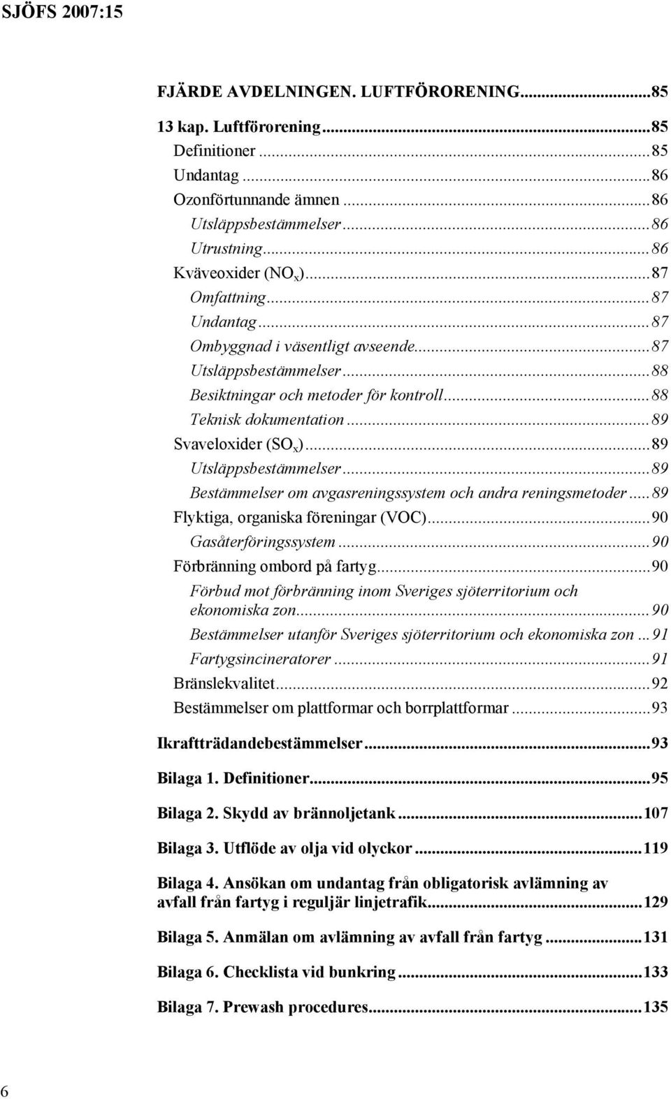 ..89 Utsläppsbestämmelser...89 Bestämmelser om avgasreningssystem och andra reningsmetoder...89 Flyktiga, organiska föreningar (VOC)...90 Gasåterföringssystem...90 Förbränning ombord på fartyg.