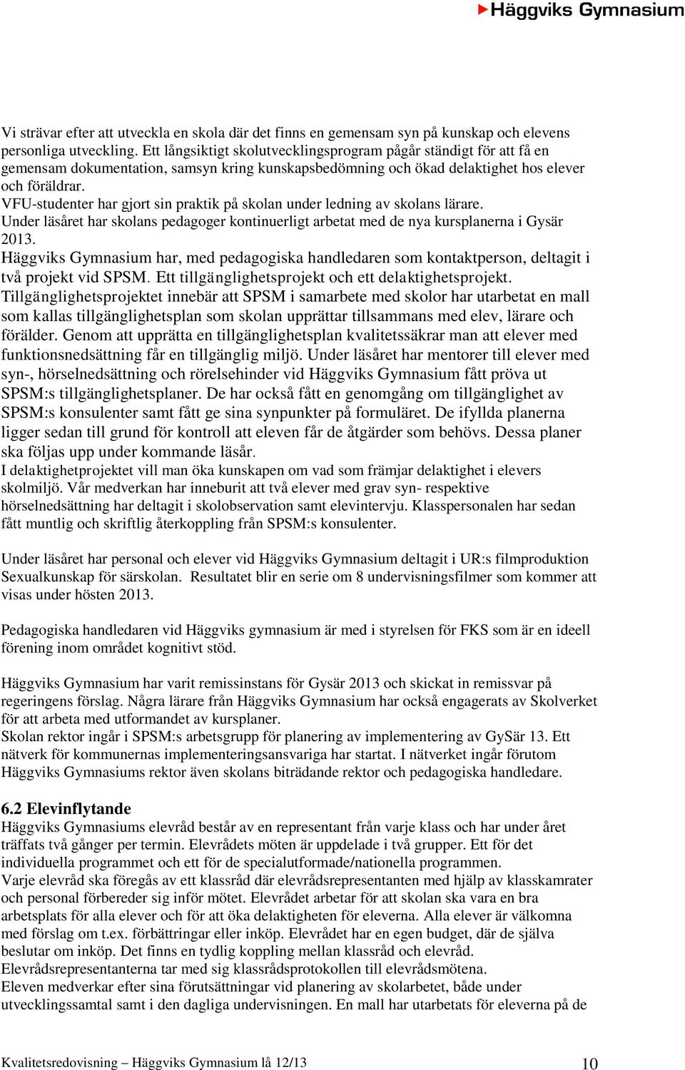 VFU-studenter har gjort sin praktik på skolan under ledning av skolans lärare. Under läsåret har skolans pedagoger kontinuerligt arbetat med de nya kursplanerna i Gysär 2013.