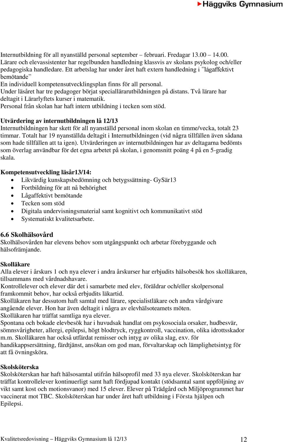 Under läsåret har tre pedagoger börjat speciallärarutbildningen på distans. Två lärare har deltagit i Lärarlyftets kurser i matematik.