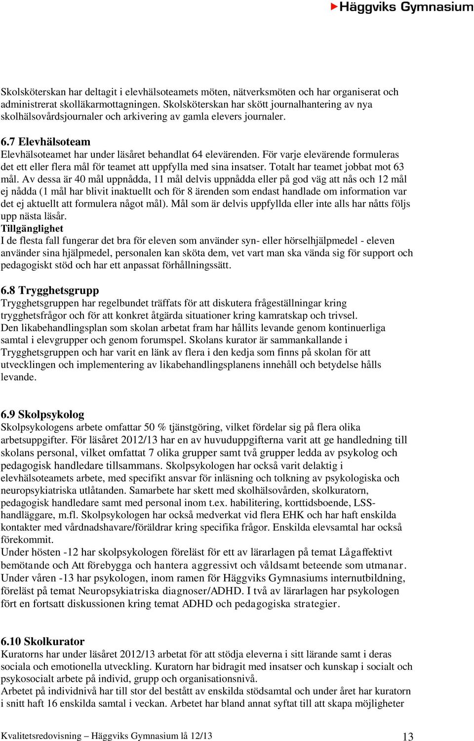 För varje elevärende formuleras det ett eller flera mål för teamet att uppfylla med sina insatser. Totalt har teamet jobbat mot 63 mål.